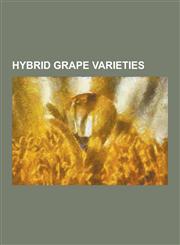 Hybrid Grape Varieties Agawam (Grape), Alexander (Grape), Aurore (Grape), Baco Blanc, Baco Noir, Beta (Grape), Breidecker, Cabernet Cortis, C,1230482407,9781230482408