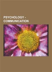 Psychology - Communication Antilocution, Attitude Change, Augmentative Communication, Basic Interpersonal Communicative Skills, Behavioral Commun,1230850872,9781230850870