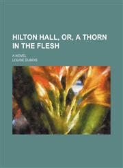 Hilton hall, or, A thorn in the flesh; a novel,1154726827,9781154726824