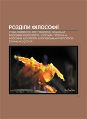 Rozdily filosofiï Etyka, Ontolohiya, Epistemolohiya, Sotsialʹna filosofiya, Hnoseolohiya, Estetyka, Politychna filosofiya, Aksiolohiya,1233826166,9781233826162