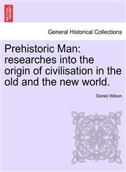 Prehistoric Man researches into the origin of civilisation in the old and the new world. Vol. II,1241608105,9781241608101