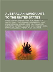 Australian immigrants to the United States Rupert Murdoch, Errol Flynn, Rick Springfield, Walter Travis, Percy Grainger, Helen Reddy,115561304X,9781155613048