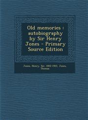 Old Memories Autobiography by Sir Henry Jones - Primary Source Edition,1295457717,9781295457717