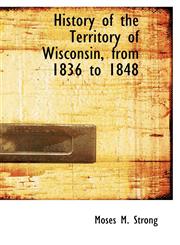 History of the Territory of Wisconsin, from 1836 to 1848,1116211548,9781116211542