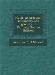 Notes on Practical Astronomy and Geodesy - Primary Source Edition,1293711543,9781293711545