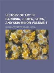 History of art in Sardinia, Judæa, Syria, and Asia Minor Volume 1,1234161788,9781234161781