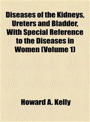Diseases of the Kidneys, Ureters and Bladder, With Special Reference to the Diseases in Women (Volume 1),1154684423,9781154684421