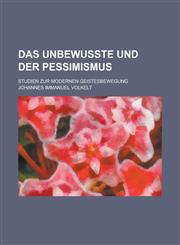 Das Unbewusste Und Der Pessimismus; Studien Zur Modernen Geistesbewegung,1235205495,9781235205491