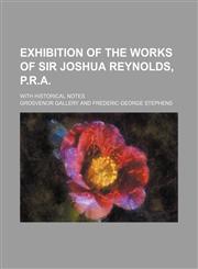 Exhibition of the works of Sir Joshua Reynolds, P.R.A.; with historical notes,1151488976,9781151488978