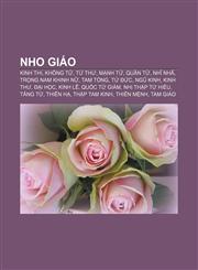 Nho giáo Kinh Thi, Khổng Tử, Tứ thư, Mạnh Tử, Quân tử, Nhĩ Nhã, Trọng nam khinh nữ, Tam tòng, tứ đức, Ngũ kinh, Kinh Thư, Đại Học, Kinh Lễ,1233876732,9781233876730