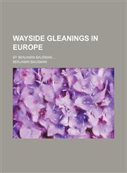 Wayside gleanings in Europe; By Benjamin Bausman,1151290556,9781151290557