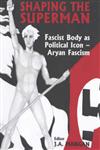 Shaping the Superman Fascist Body as Political Icon: Aryan Fascism,0714680133,9780714680132