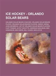 Ice Hockey - Orlando Solar Bears Orlando Solar Bears coaches, Orlando Solar Bears player, Orlando Solar Bears players, Amway Arena, John Weisbrod, List of Orlando Solar Bears players, Curt Fraser, Alfie Turcotte, Andreas Karlsson, Ben Hankinson, Ben Simo,123485113X,9781234851132