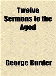 Twelve Sermons to the Aged,1153265451,9781153265454