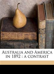 Australia and America in 1892 a contrast,1177129264,9781177129268