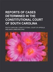 Reports of cases determined in the Constitutional Court of South Carolina Volume 1,115012024X,9781150120244