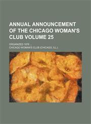 Annual announcement of the Chicago Woman's Club Volume 25 ; Organized 1876 ...,1130354466,9781130354461