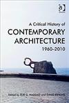 A Critical History of Contemporary Architecture 1960-2010,140943981X,9781409439813