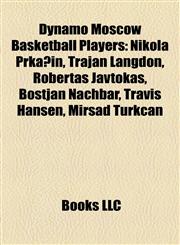 Dynamo Moscow Basketball Players Nikola Prkačin, Trajan Langdon, Robertas Javtokas, Boštjan Nachbar, Travis Hansen, Mirsad Türkcan,1155550234,9781155550237
