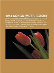 1954 songs (Music Guide) Skokiaan, Fly Me to the Moon, Earth Angel, I Left My Heart in San Francisco, I Got a Woman, The Poor People of Paris,1156154596,9781156154595