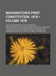 Washington's First Constitution, 1878 (Volume 1878); And Proceedings of the Convention,1151027286,9781151027283