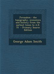 Jerusalem the topography, economics and history from the earliest times to A.D. 70  - Primary Source Edition,129323558X,9781293235584