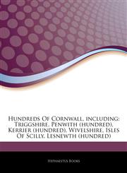 Articles On Hundreds Of Cornwall, including Triggshire, Penwith (hundred), Kerrier (hundred), Wivelshire, Isles Of Scilly, Lesnewth (hundred),1242875751,9781242875755