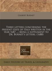Three letters concerning the present state of Italy written in the year 1687 ... being a supplement to Dr. Burnet's letters. (1688),1240790570,9781240790579