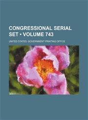 Congressional Serial Set (Volume 743),1154390624,9781154390629