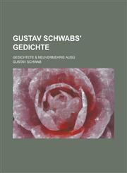 Gustav Schwabs' Gedichte; Gesichtete & Neuvermehrie Ausg,1234558548,9781234558543