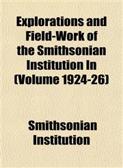 Explorations and Field-Work of the Smithsonian Institution In (Volume 1924-26),1152904744,9781152904743