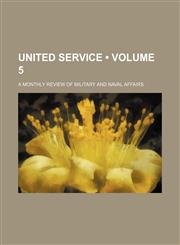 United Service (Volume 5); A Monthly Review of Military and Naval Affairs,1154099601,9781154099607