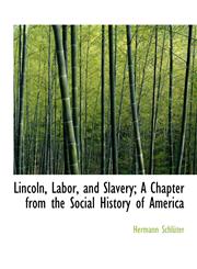 Lincoln, Labor, and Slavery; A Chapter from the Social History of America,1116719274,9781116719277