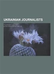 Ukrainian Journalists Zamfir Arbore, Georgiy Gongadze, Freedom of the Press in Ukraine, Larisa Alexandrovna, Anastasia Baburova, Savik Shust,1230590102,9781230590103