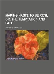 Making haste to be rich;  or, The temptation and fall,1154776204,9781154776201