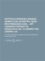 Gotthold Ephraim Lessings sȧmmtliche schriften. Neue rechtmässige ausg Mit Lessings portrait in stahlstich (12);  bd. 414 briefe von Lessing,1235120058,9781235120053