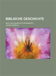 Biblische Geschichte; Nach Dem Grundtexte Bearbeitet...,1234108372,9781234108373
