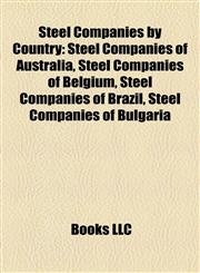 Steel Companies by Country Steel Companies of Australia, Steel Companies of Belgium, Steel Companies of Brazil, Steel Companies of Bulgaria,1157950248,9781157950240