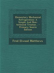 Elementary Mechanical Refrigeration A Simple And Non-technical Treatise... - Primary Source Edition,1295680211,9781295680214