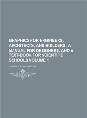 Graphics for engineers, architects, and builders Volume 1;  a manual for designers, and a text-book for scientific schools,1231266147,9781231266144
