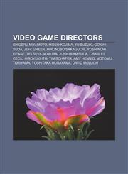 Video game directors Shigeru Miyamoto, Hideo Kojima, Yu Suzuki, Goichi Suda, Jeff Green, Hironobu Sakaguchi, Yoshinori Kitase, Tetsuya Nomura,1155504453,9781155504452