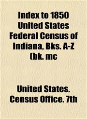 Index to 1850 United States Federal Census of Indiana, Bks. A-Z (bk. mc,1152966782,9781152966789