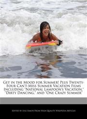 Get in the Mood for Summer! Plus Twenty-Four Can't-Miss Summer Vacation Films Including "National Lampoon's Vacation," "Dirty Dancing," and "One Crazy Summer",1241719233,9781241719234