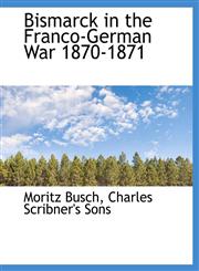 Bismarck in the Franco-German War 1870-1871,1140526979,9781140526971