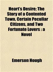 Heart's Desire; The Story of a Contented Town, Certain Peculiar Citizens, and Two Fortunate Lovers a Novel,1150446161,9781150446160