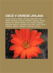 Obce v okrese Jihlava Polná, Brtnice, Ždírec, Jihlava, Dobronín, Zhoř, Jamné, Arnolec, Puklice, Kamenná, Nadějov, Jersín, Dobroutov, Měšín,1232869589,9781232869580