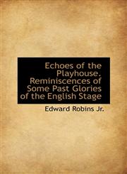 Echoes of the Playhouse. Reminiscences of Some Past Glories of the English Stage,1115197797,9781115197793