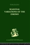 Seasonal Variations of the Eskimo A Study in Social Morphology,0415330351,9780415330350