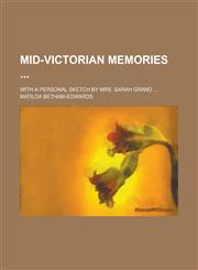 Mid-Victorian Memories; With a Personal Sketch by Mrs. Sarah Grand ...,1234104458,9781234104450