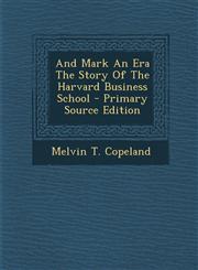 And Mark An Era The Story Of The Harvard Business School - Primary Source Edition,1295703602,9781295703609